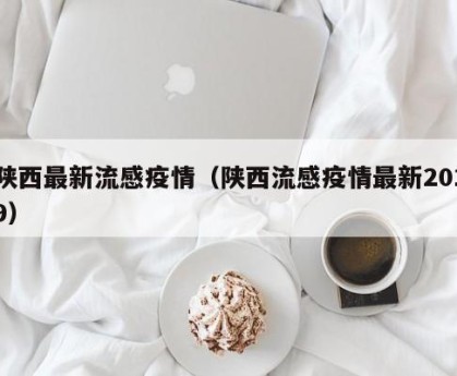陕西最新疫情.陕西最新疫情最新消息实时情况-第3张图片